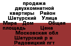 продажа двухкомнатной квартиры › Район ­ Шатурский › Улица ­ Мира › Дом ­ 28 › Общая площадь ­ 45 › Цена ­ 900 000 - Московская обл., Шатурский р-н, Радовицкий пгт Недвижимость » Квартиры продажа   . Московская обл.